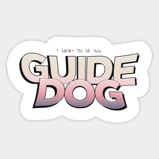 I Want To Be Your Guide Dog Sticker